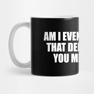 Am I even relevant. That depends how you measure it Mug